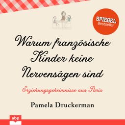 Das Buch «Warum französische Kinder keine Nervensägen sind - Erziehungsgeheimnisse aus Paris (Ungekürzt) – Pamela Druckerman» online hören
