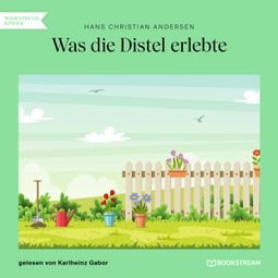 Das Buch “Was die Distel erlebte (Ungekürzt) – Hans Christian Andersen” online hören