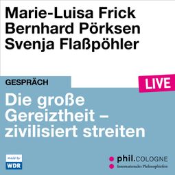 Das Buch “Die große Gereiztheit - zivilisiert streiten - phil.COLOGNE live (ungekürzt) – Marie-Luisa Frick, Bernhard Pörksen” online hören