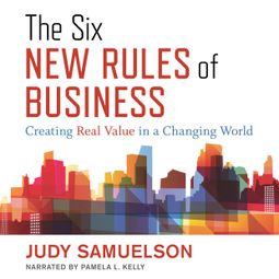 Das Buch “The Six New Rules of Business - Creating Real Value in a Changing World (Unabridged) – Judy Samuelson” online hören