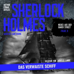 Das Buch “Sherlock Holmes: Das verwaiste Schiff - Neues aus der Baker Street, Folge 8 (Ungekürzt) – Arthur Conan Doyle, Augusta Hawthorne” online hören