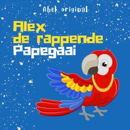 Das Buch “Alex de Rappende Papegaai - Abel Originals, Episode 7: Alex en het Grote Feestmaal – Anna Keuning, Rein Hofman” online hören