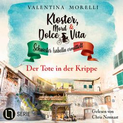 Das Buch “Der Tote in der Krippe - Kloster, Mord und Dolce Vita - Schwester Isabella ermittelt, Folge 21 (Ungekürzt) – Valentina Morelli” online hören
