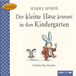 Das Buch «Der kleine Hase, Der kleine Hase kommt in den Kindergarten – Harry Horse» online hören