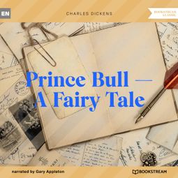 Das Buch “Prince Bull - A Fairy Tale (Unabridged) – Charles Dickens” online hören