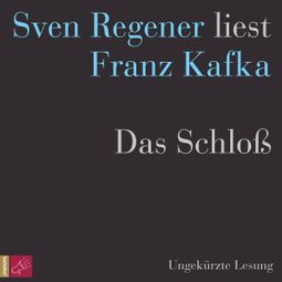 Das Buch “Das Schloß - Sven Regener liest Franz Kafka (Ungekürzt) – Franz Kafka” online hören
