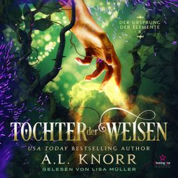 Das Buch “Tochter der Weisen - Der Ursprung der Elemente, Band 8 (Ungekürzt) – A. L. Knorr” online hören