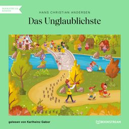 Das Buch “Das Unglaublichste (Ungekürzt) – Hans Christian Andersen” online hören