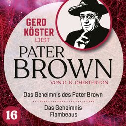 Das Buch “Das Geheimnis des Paters Brown / Das Geheimnis des Flambeaus - Gerd Köster liest Pater Brown, Band 16 (Ungekürzt) – Gilbert Keith Chesterton” online hören
