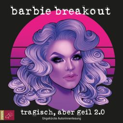 Das Buch “Tragisch, aber geil 2.0 (Ungekürzt) – Barbie Breakout” online hören