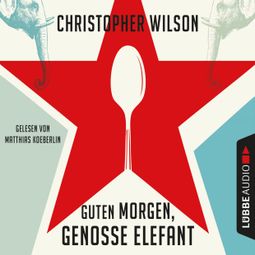 Das Buch “Guten Morgen, Genosse Elefant (Ungekürzt) – Christopher Wilson” online hören