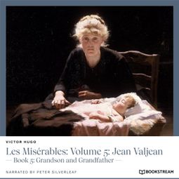 Das Buch “Les Misérables: Volume 5: Jean Valjean - Book 5: Grandson and Grandfather (Unabridged) – Victor Hugo” online hören