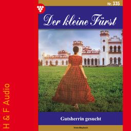 Das Buch “Gutsherrin gesucht - Der kleine Fürst, Band 335 (ungekürzt) – Viola Maybach” online hören