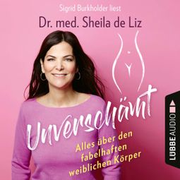 Das Buch “Unverschämt - Alles über den fabelhaften weiblichen Körper (Ungekürzt) – Sheila de Liz” online hören