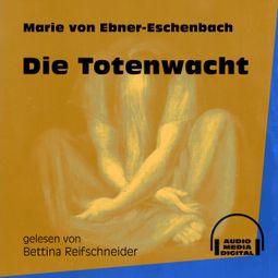 Das Buch «Die Totenwacht (Ungekürzt) – Marie von Ebner-Eschenbach» online hören