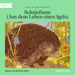 Das Buch “Schniefnase - Aus dem Leben eines Igels (Ungekürzt) – Hans-Wilhelm Smolik” online hören