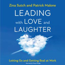 Das Buch “Leading with Love and Laughter - Letting Go and Getting Real at Work (Unabridged) – Zina Sutch, Patrick Malone” online hören