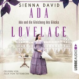 Das Buch “Ada und die Gleichung des Glücks - Ada Lovelace - Sie war ein Genie und träumte von Wahrheit und Liebe (Ungekürzt) – Sienna David” online hören