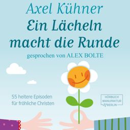 Das Buch “Ein Lächeln macht die Runde - 55 heitere Episoden für fröhliche Christen (ungekürzt) – Axel Kühner” online hören