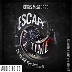 Das Buch “Escape Time - Die Morde von morgen (ungekürzt) – Chris McGeorge” online hören