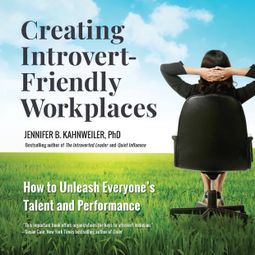 Das Buch “Creating Introvert-Friendly Workplaces - How to Unleash Everyone's Talent and Performance (Unabridged) – Jennifer Kahnweiler” online hören