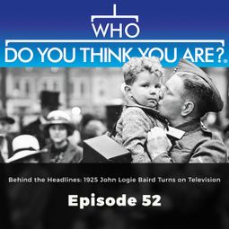 Das Buch “Behind the Headlines: 1925 John Logie Baird Turns on Television - Who Do You Think You Are?, Episode 52 – WHO Editors” online hören