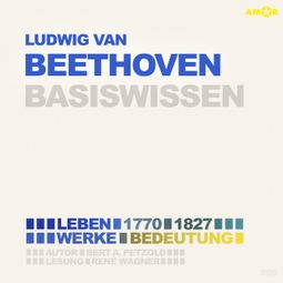 Das Buch “Ludwig van Beethoven (1770-1827) - Leben, Werk, Bedeutung - Basiswissen (Ungekürzt) – Bert Alexander Petzold” online hören