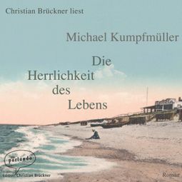 Das Buch “Die Herrlichkeit des Lebens (Ungekürzte Lesung) – Michael Kumpfmüller” online hören