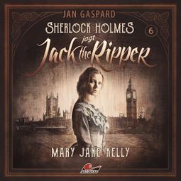 Das Buch “Sherlock Holmes, Sherlock Holmes jagt Jack the Ripper, Folge 6: Mary Jane Kelly – Jan Gaspard” online hören