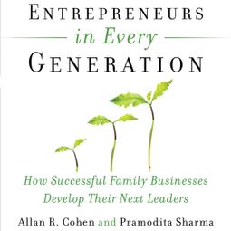 Das Buch “Entrepreneurs in Every Generation - How Successful Family Businesses Develop Their Next Leaders (Unabridged) – Allan Cohen, Pramodita Sharma” online hören