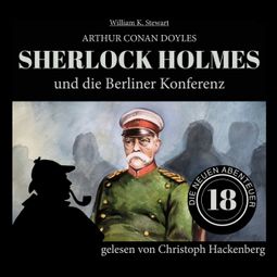 Das Buch “Sherlock Holmes und die Berliner Konferenz - Die neuen Abenteuer, Folge 18 (Ungekürzt) – Arthur Conan Doyle, William K. Stewart” online hören
