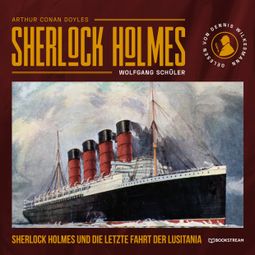Das Buch “Sherlock Holmes und die letzte Fahrt der Lusitania (Ungekürzt) – Wolfgang Schüler, Sir Arthur Conan Doyle” online hören
