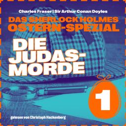 Das Buch “Die Judasmorde - Das Sherlock Holmes Ostern-Spezial, Tag 1 (Ungekürzt) – Charles Fraser, Sir Arthur Conan Doyle” online hören