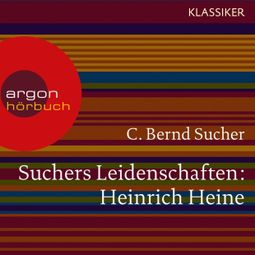 Das Buch “Suchers Leidenschaften: Heinrich Heine - Eine Einführung in Leben und Werk (Szenische Lesung) – C. Bernd Sucher” online hören