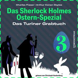 Das Buch “Das Turiner Grabtuch - Das Sherlock Holmes Ostern-Spezial, Tag 3 (Ungekürzt) – Charles Fraser, Sir Arthur Conan Doyle” online hören