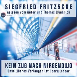 Das Buch “Kein Zug nach Nirgendwo - Unstillbares Verlangen ist überwindbar (ungekürzt) – Siegfried Fritzsche” online hören