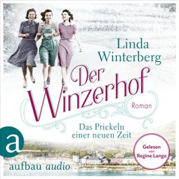 Das Buch “Der Winzerhof - Das Prickeln einer neuen Zeit - Winzerhof-Saga, Band 1 (Ungekürzt) – Linda Winterberg” online hören