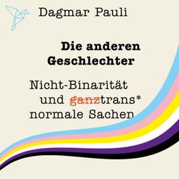 Das Buch “Die anderen Geschlechter - Nicht-Binarität und (ganz) trans* normale Sachen (Ungekürzt) – Dagmar Pauli” online hören
