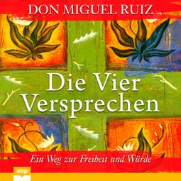 Das Buch «Die vier Versprechen - Ein Weg zur Freiheit und Würde (Ungekürzt) – Don Miguel Ruiz» online hören