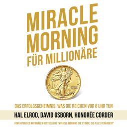 Das Buch “Miracle Morning für Millionäre - Das Erfolgsgeheimnis: Was die Reichen vor 8 Uhr tun (Ungekürzt) – David Osborn, Hal Elrod, Honorée Corder” online hören