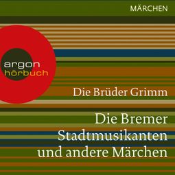 Das Buch “Die Bremer Stadtmusikanten und andere Märchen (Ungekürzte Lesung) – Brüder Grimm” online hören