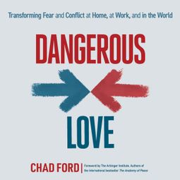 Das Buch “Dangerous Love - Transforming Fear and Conflict at Home, at Work, and in the World (Unabridged) – Chad Ford” online hören