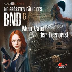Das Buch “Die größten Fälle des BND, Folge 6: Mein Vater der Terrorist – Lars H. Jung, Christoph Lehmann” online hören