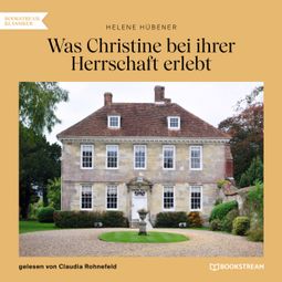 Das Buch “Was Christine bei ihrer Herrschaft erlebt (Ungekürzt) – Helene Hübener” online hören