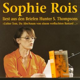 Das Buch “"Lieber Tom, Du Abschaum von einem verfluchten Bastard" - Sophie Rois liest aus den Gonzo-Briefen Hunter S. Thompsons – Hunter S. Thompson” online hören