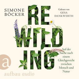 Das Buch “Rewilding - Auf der Suche nach einem Gleichgewicht zwischen Mensch und Natur (Ungekürzt) – Simone Böcker” online hören