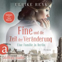 Das Buch “Fine und die Zeit der Veränderung - Eine Familie in Berlin - Die große Berlin-Familiensaga, Band 4 (Gekürzt) – Ulrike Renk” online hören