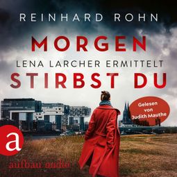 Das Buch “Morgen stirbst du - Lena Larcher ermittelt, Band 2 (Ungekürzt) – Reinhard Rohn” online hören