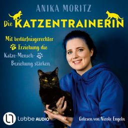 Das Buch “Die Katzentrainerin - Mit bedürfnisgerechter Erziehung die Katze-Mensch-Beziehung stärken (Ungekürzt) – Anika Moritz” online hören