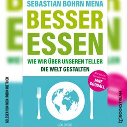 Das Buch “Besser essen - Wie wir über unseren Teller die Welt gestalten (Ungekürzt) – Sebastian Bohrn Mena” online hören